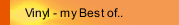 Vinyl - my Best of..